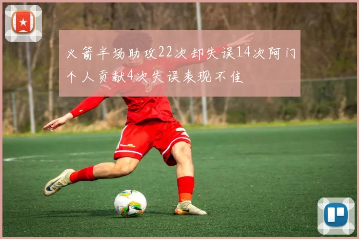 火箭半场助攻22次却失误14次阿门个人贡献4次失误表现不佳