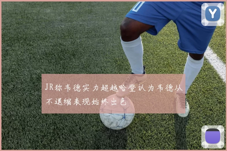 JR称韦德实力超越哈登认为韦德从不退缩表现始终出色