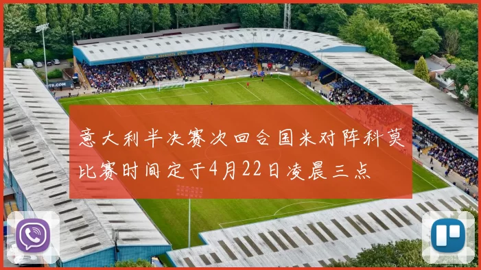 意大利半决赛次回合国米对阵科莫比赛时间定于4月22日凌晨三点